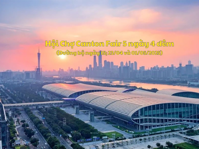 Tour Trung Quốc: Quảng Châu - Hội Chợ Canton Fair 5 ngày 4 đêm từ Hà Nội (Đường bộ)