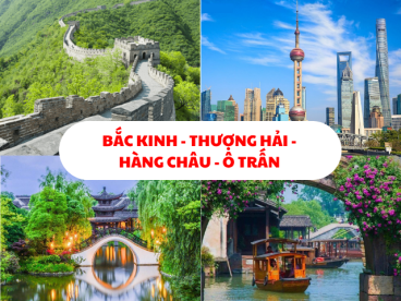 BẮC KINH - THƯỢNG HẢI - HÀNG CHÂU - Ô TRẤN - ĐỆ NHẤT MỸ CẢNH TRUNG HOA