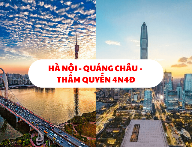 HÀ NỘI – QUẢNG CHÂU – THÂM QUYẾN 4N4Đ