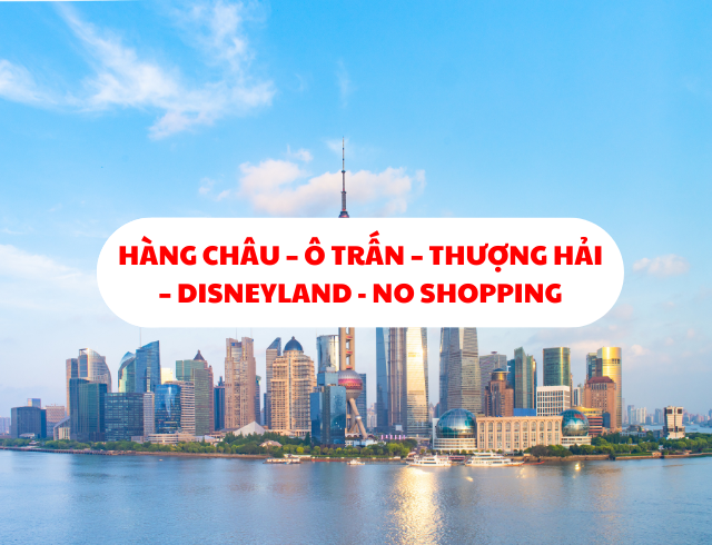 HÀNG CHÂU – Ô TRẤN – THƯỢNG HẢI – DISNEYLAND 6N5Đ